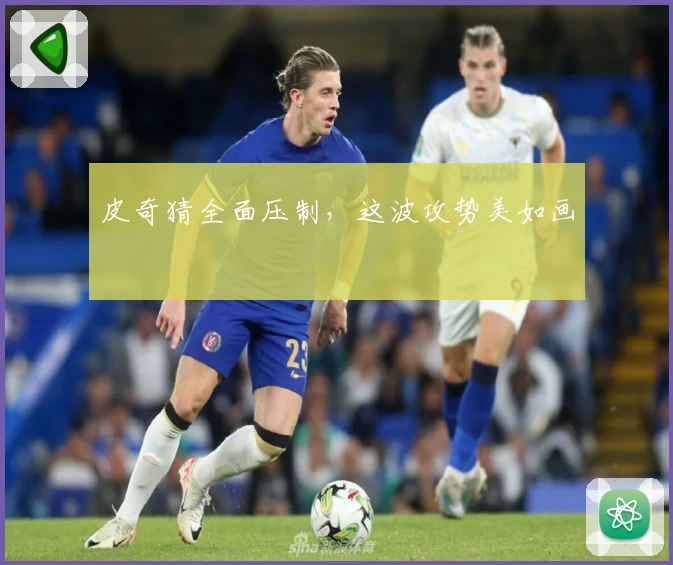 皮奇猜全面压制,这波攻势美如画