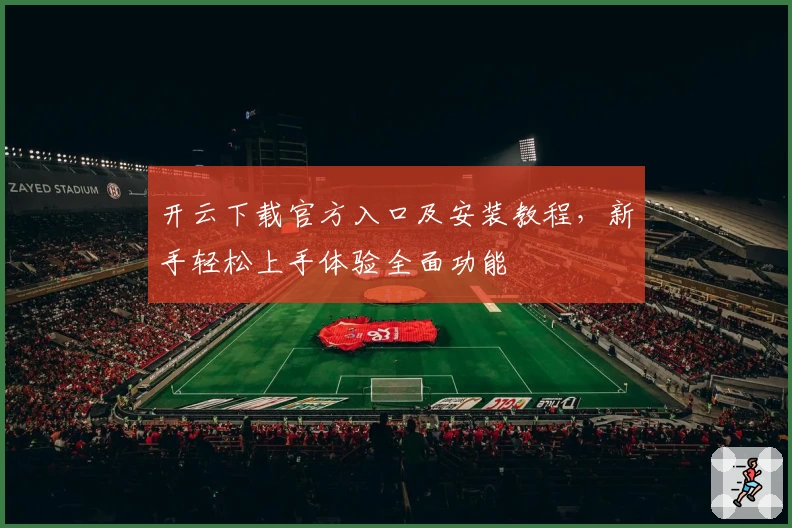 开云下载官方入口及安装教程,新手轻松上手体验全面功能